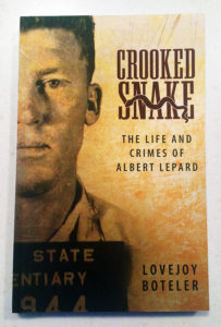 Crooked Snake the Life and Crimes of Albert Lepard by Lovejoy Boteler
